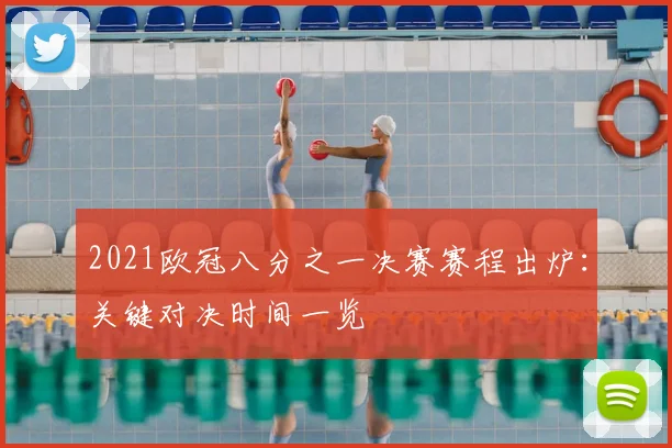 2021欧冠八分之一决赛赛程出炉：关键对决时间一览