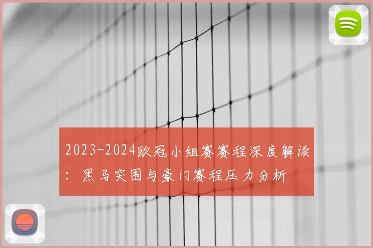 2023-2024欧冠小组赛赛程深度解读：黑马突围与豪门赛程压力分析