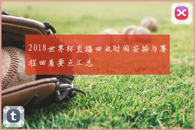 2018世界杯直播回放时间安排与赛程回看要点汇总