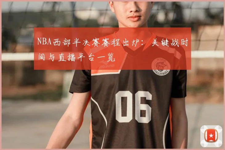 NBA西部半决赛赛程出炉:关键战时间与直播平台一览